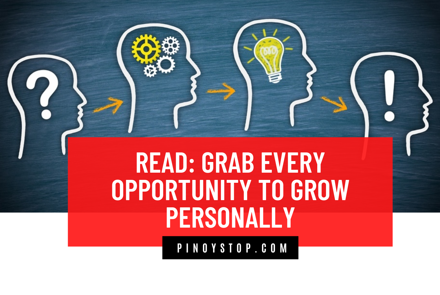 READ: Grab Every Opportunity To Grow Personally • PINOYSTOP